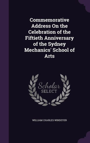 Commemorative Address On The Celebration Of The Fiftieth Anniversary Of The Sydney Mechanics' School Of Arts
