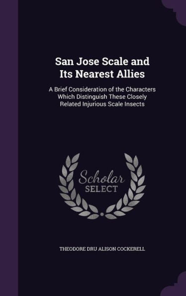 San Jose Scale And Its Nearest Allies: A Brief Consideration Of The Characters Which Distinguish These Closely Related Injurious Scale Insects