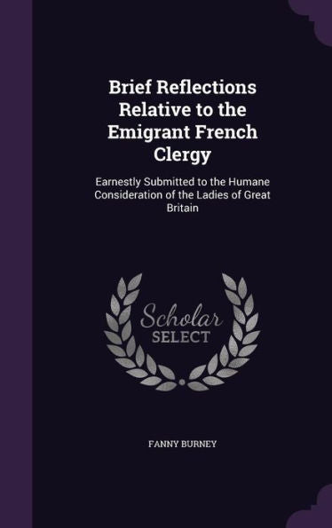 Brief Reflections Relative To The Emigrant French Clergy: Earnestly Submitted To The Humane Consideration Of The Ladies Of Great Britain