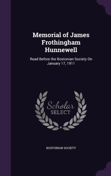 Memorial Of James Frothingham Hunnewell: Read Before The Bostonian Society On January 17, 1911