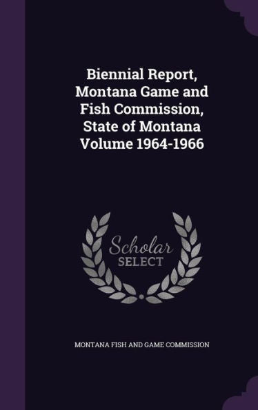 Biennial Report, Montana Game And Fish Commission, State Of Montana Volume 1964-1966