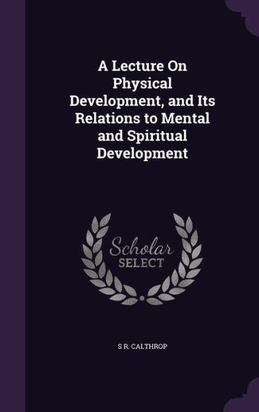 A Lecture On Physical Development, And Its Relations To Mental And Spiritual Development