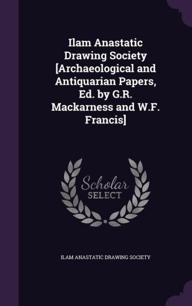 Ilam Anastatic Drawing Society [Archaeological And Antiquarian Papers, Ed. By G.R. Mackarness And W.F. Francis]