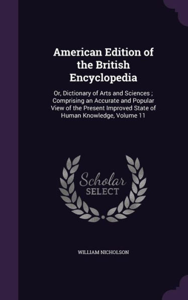 American Edition Of The British Encyclopedia: Or, Dictionary Of Arts And Sciences; Comprising An Accurate And Popular View Of The Present Improved State Of Human Knowledge, Volume 11