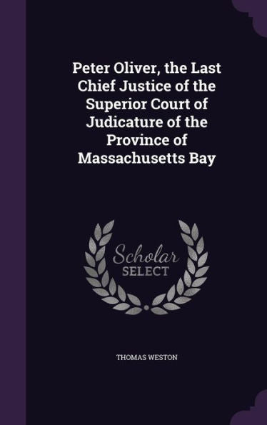 Peter Oliver, The Last Chief Justice Of The Superior Court Of Judicature Of The Province Of Massachusetts Bay