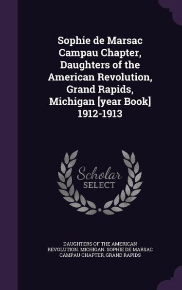 Sophie De Marsac Campau Chapter, Daughters Of The American Revolution, Grand Rapids, Michigan [Year Book] 1912-1913