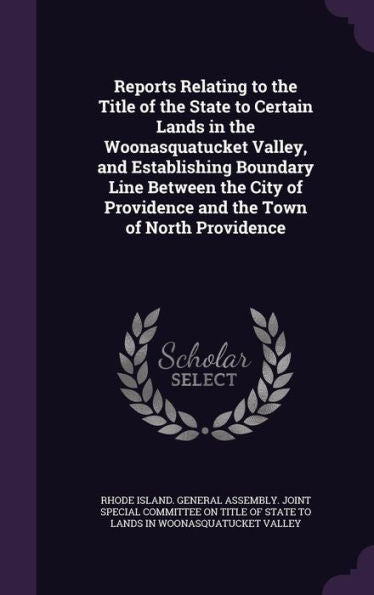 Reports Relating To The Title Of The State To Certain Lands In The Woonasquatucket Valley, And Establishing Boundary Line Between The City Of Providence And The Town Of North Providence