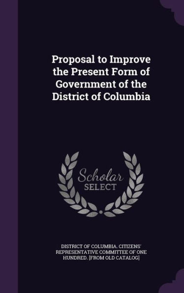Proposal To Improve The Present Form Of Government Of The District Of Columbia