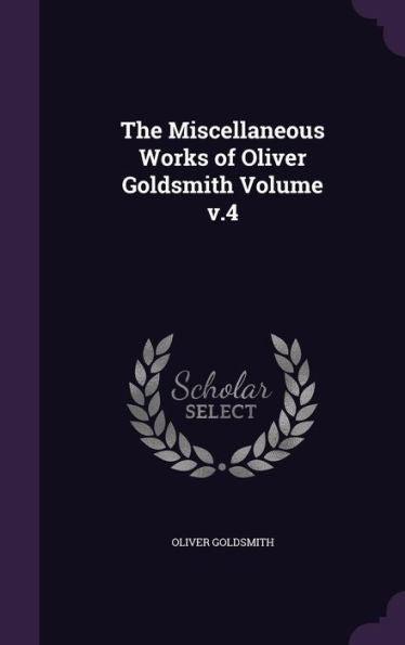 The Miscellaneous Works Of Oliver Goldsmith Volume V.4