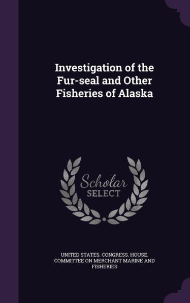 Investigation Of The Fur-Seal And Other Fisheries Of Alaska