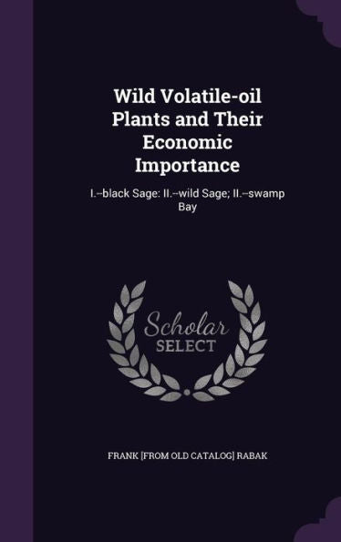 Wild Volatile-Oil Plants And Their Economic Importance: I.--Black Sage: Ii.--Wild Sage; Ii.--Swamp Bay