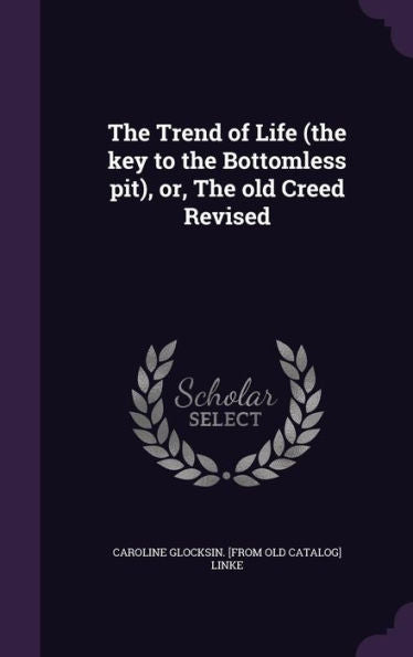 The Trend Of Life (The Key To The Bottomless Pit), Or, The Old Creed Revised