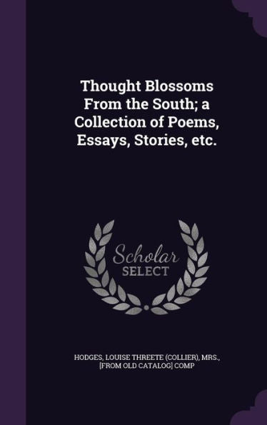 Thought Blossoms From The South; A Collection Of Poems, Essays, Stories, Etc.