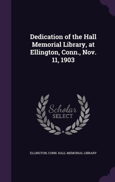 Dedication Of The Hall Memorial Library, At Ellington, Conn., Nov. 11, 1903