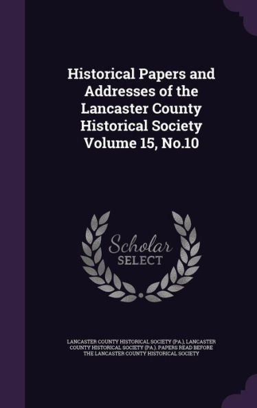 Historical Papers And Addresses Of The Lancaster County Historical Society Volume 15, No.10