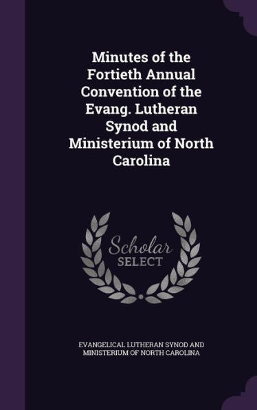 Minutes Of The Fortieth Annual Convention Of The Evang. Lutheran Synod And Ministerium Of North Carolina
