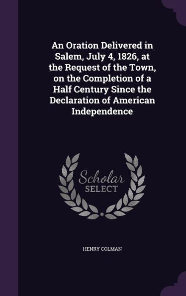 An Oration Delivered In Salem, July 4, 1826, At The Request Of The Town, On The Completion Of A Half Century Since The Declaration Of American Independence