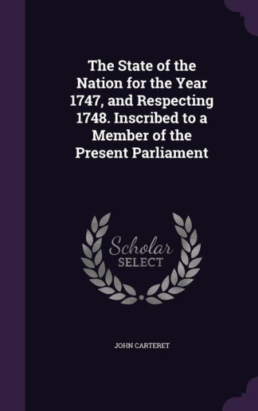 The State Of The Nation For The Year 1747, And Respecting 1748. Inscribed To A Member Of The Present Parliament