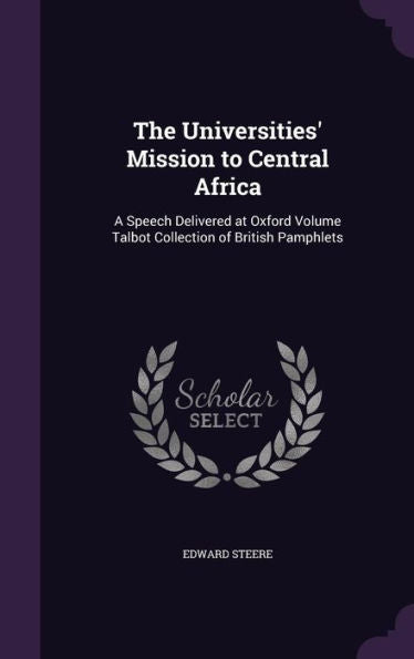 The Universities' Mission To Central Africa: A Speech Delivered At Oxford Volume Talbot Collection Of British Pamphlets