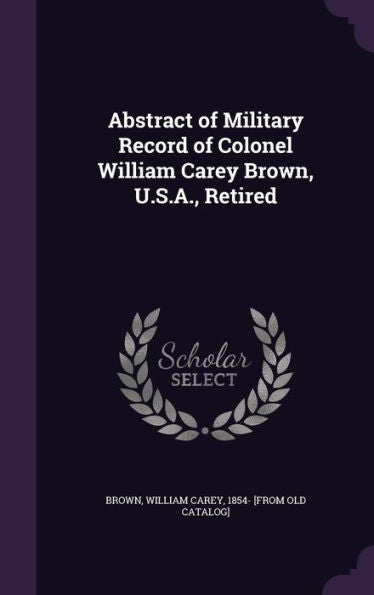 Abstract Of Military Record Of Colonel William Carey Brown, U.S.A., Retired