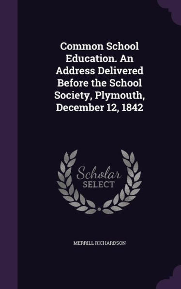 Common School Education. An Address Delivered Before The School Society, Plymouth, December 12, 1842