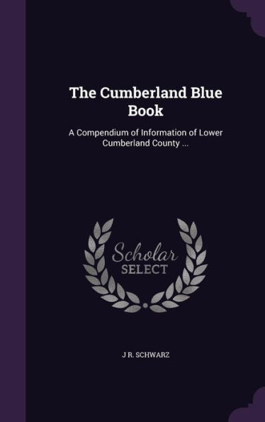 The Cumberland Blue Book: A Compendium Of Information Of Lower Cumberland County ...