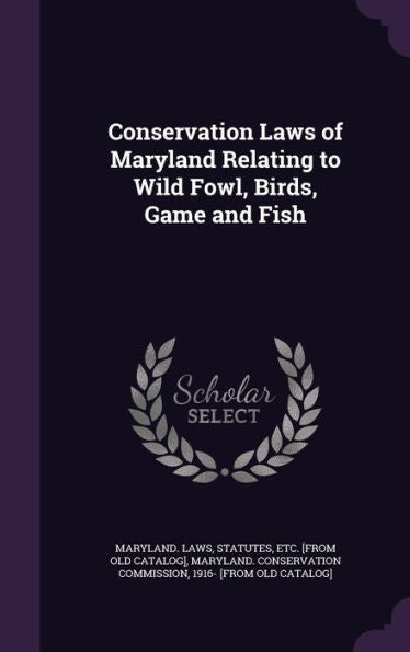 Conservation Laws Of Maryland Relating To Wild Fowl, Birds, Game And Fish