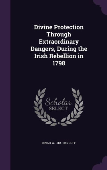 Divine Protection Through Extraordinary Dangers, During The Irish Rebellion In 1798