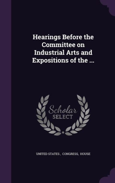 Hearings Before The Committee On Industrial Arts And Expositions Of The ...