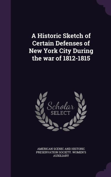 A Historic Sketch Of Certain Defenses Of New York City During The War Of 1812-1815