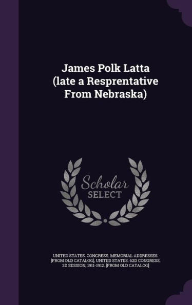 James Polk Latta (Late A Resprentative From Nebraska)