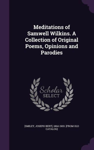 Meditations Of Samwell Wilkins. A Collection Of Original Poems, Opinions And Parodies