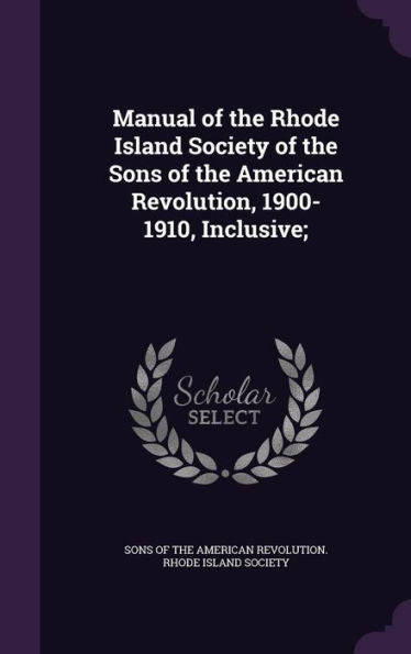 Manual Of The Rhode Island Society Of The Sons Of The American Revolution, 1900-1910, Inclusive;