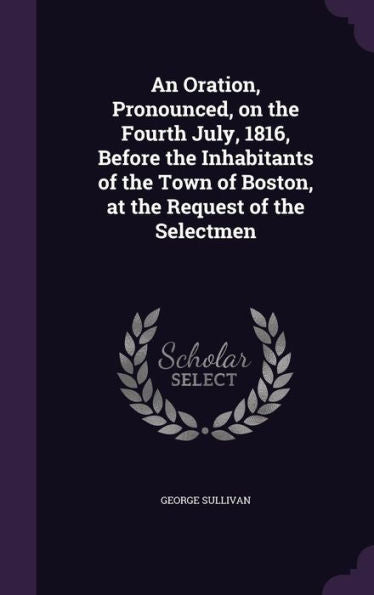 An Oration, Pronounced, On The Fourth July, 1816, Before The Inhabitants Of The Town Of Boston, At The Request Of The Selectmen