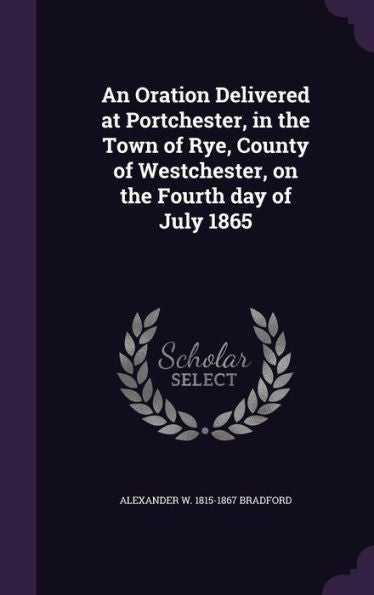 An Oration Delivered At Portchester, In The Town Of Rye, County Of Westchester, On The Fourth Day Of July 1865