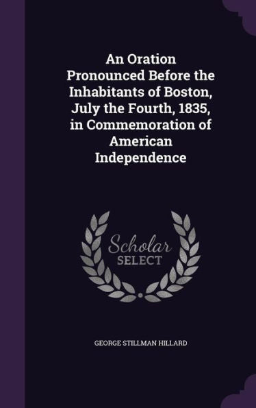 An Oration Pronounced Before The Inhabitants Of Boston, July The Fourth, 1835, In Commemoration Of American Independence