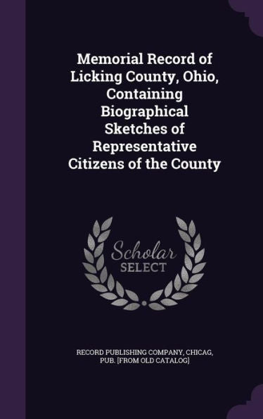 Memorial Record Of Licking County, Ohio, Containing Biographical Sketches Of Representative Citizens Of The County