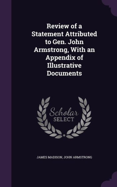 Review Of A Statement Attributed To Gen. John Armstrong, With An Appendix Of Illustrative Documents