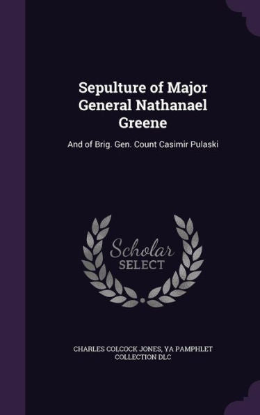 Sepulture Of Major General Nathanael Greene: And Of Brig. Gen. Count Casimir Pulaski