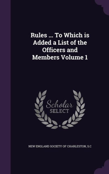 Rules ... To Which Is Added A List Of The Officers And Members Volume 1