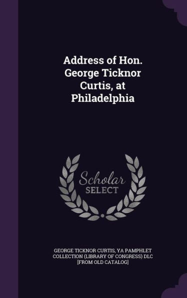 Address Of Hon. George Ticknor Curtis, At Philadelphia