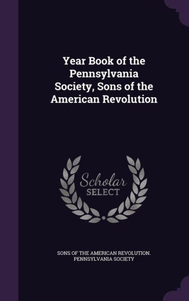 Year Book Of The Pennsylvania Society, Sons Of The American Revolution