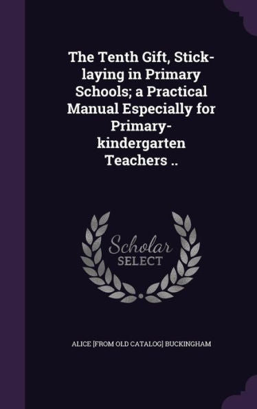 The Tenth Gift, Stick-Laying In Primary Schools; A Practical Manual Especially For Primary-Kindergarten Teachers ..