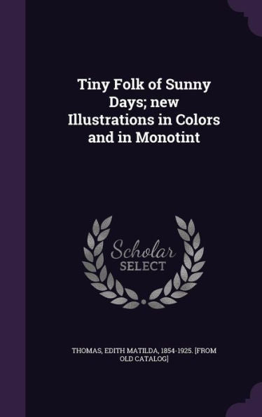 Tiny Folk Of Sunny Days; New Illustrations In Colors And In Monotint