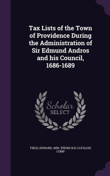 Tax Lists Of The Town Of Providence During The Administration Of Sir Edmund Andros And His Council, 1686-1689