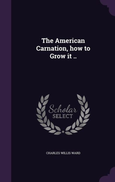 The American Carnation, How To Grow It ..