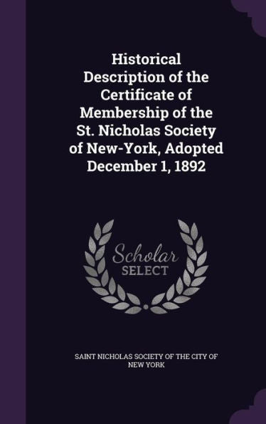 Historical Description Of The Certificate Of Membership Of The St. Nicholas Society Of New-York, Adopted December 1, 1892