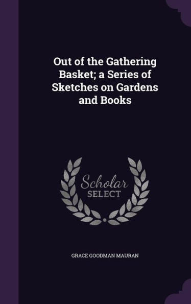 Out Of The Gathering Basket; A Series Of Sketches On Gardens And Books