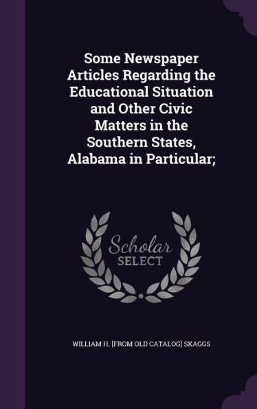 Some Newspaper Articles Regarding The Educational Situation And Other Civic Matters In The Southern States, Alabama In Particular;