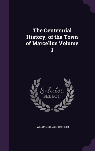 The Centennial History, Of The Town Of Marcellus Volume 1